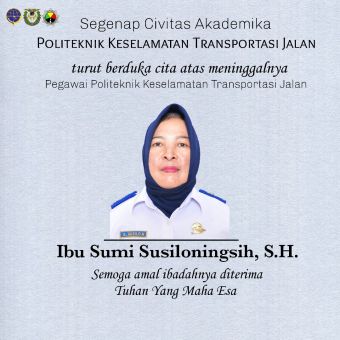 Segenap civitas akademika Politeknik Keselamatan Transportasi Jalan turut berduka cita atas meninggalnya Pegawai PKTJ (Ibu Sumi Susiloningsih, S.H.)