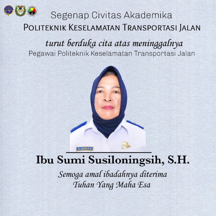 Segenap civitas akademika Politeknik Keselamatan Transportasi Jalan turut berduka cita atas meninggalnya Pegawai PKTJ (Ibu Sumi Susiloningsih, S.H.)